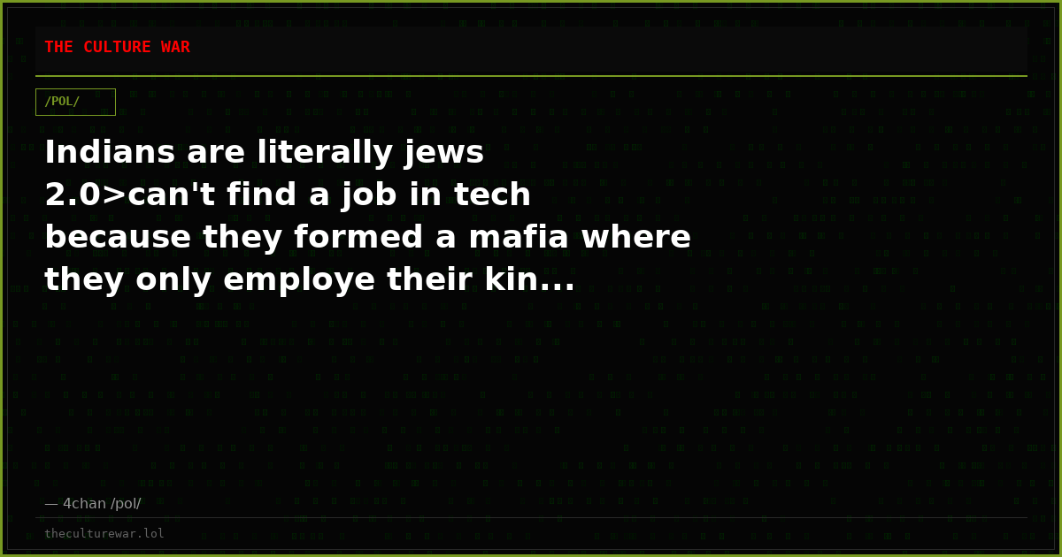 Indians are literally jews 2.0>can't find a job in tech because they formed a mafia where they only employe their kin...