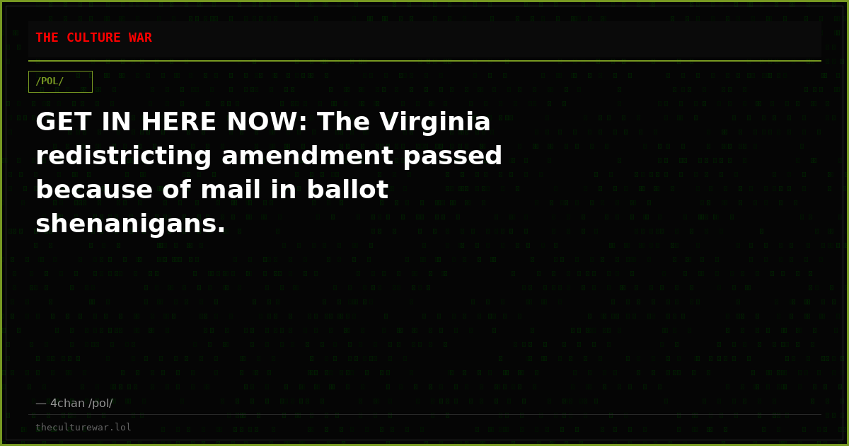 GET IN HERE NOW: The Virginia redistricting amendment passed because of mail in ballot shenanigans.