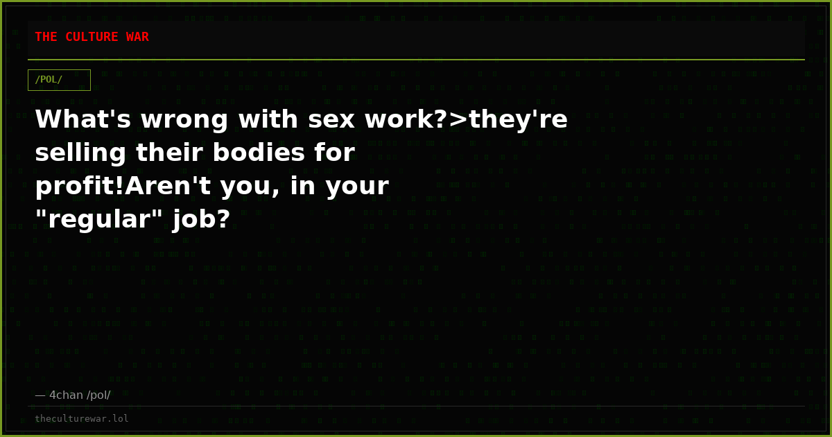 What's wrong with sex work?>they're selling their bodies for profit!Aren't you, in your "regular" job?