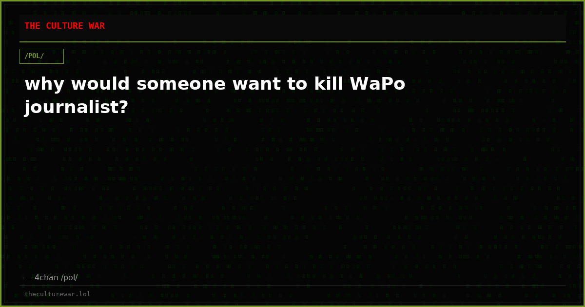 why would someone want to kill WaPo journalist?