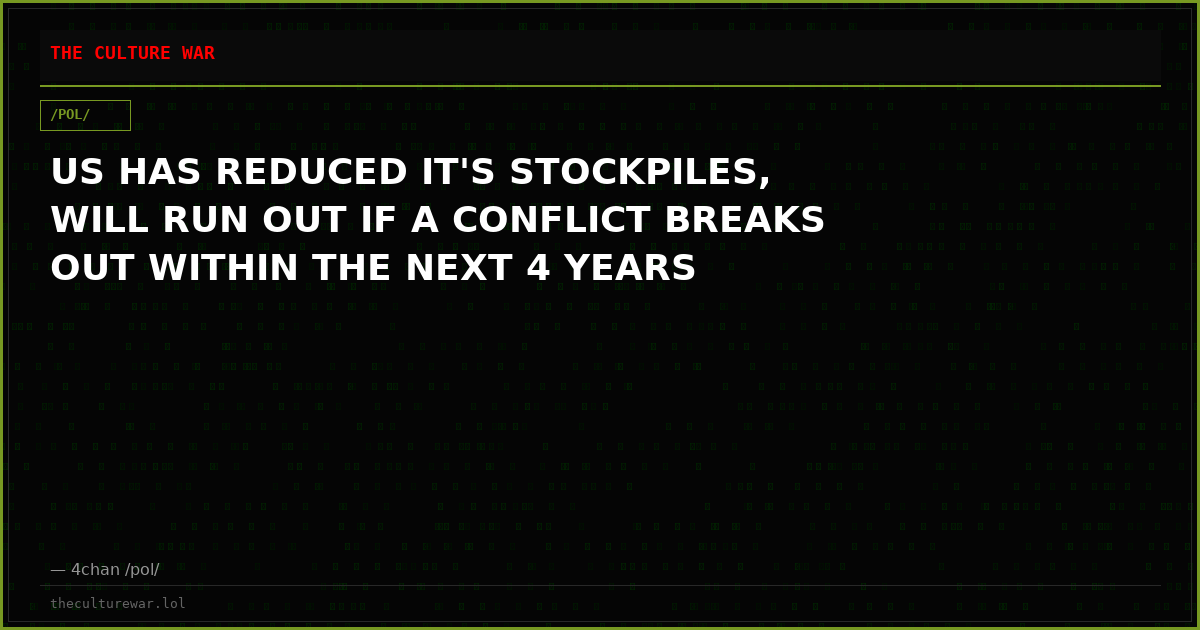 US HAS REDUCED IT'S STOCKPILES, WILL RUN OUT IF A CONFLICT BREAKS OUT WITHIN THE NEXT 4 YEARS