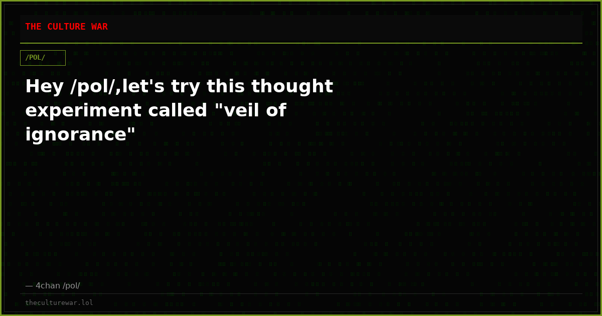 Hey /pol/,let's try this thought experiment called "veil of ignorance"