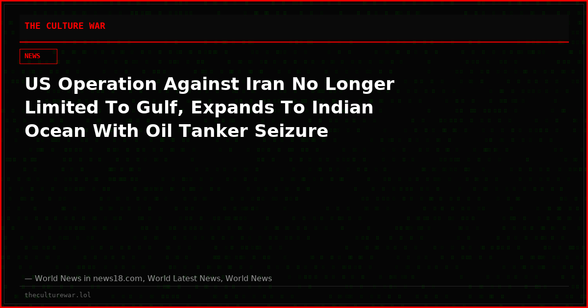 US Operation Against Iran No Longer Limited To Gulf, Expands To Indian Ocean With Oil Tanker Seizure