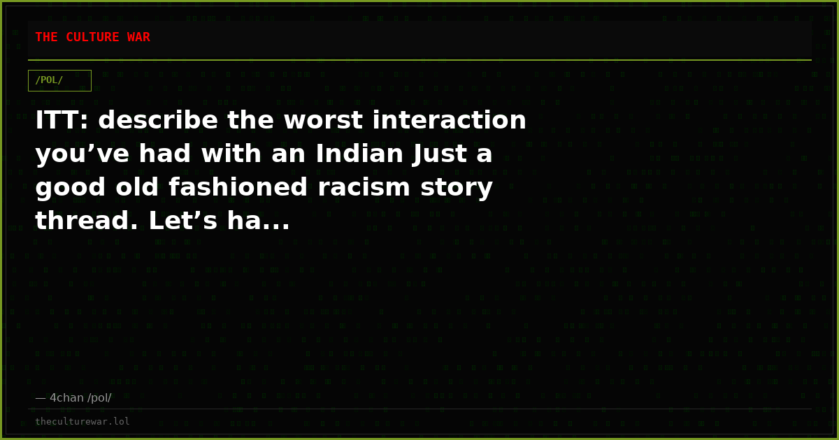 ITT: describe the worst interaction you’ve had with an Indian Just a good old fashioned racism story thread. Let’s ha...