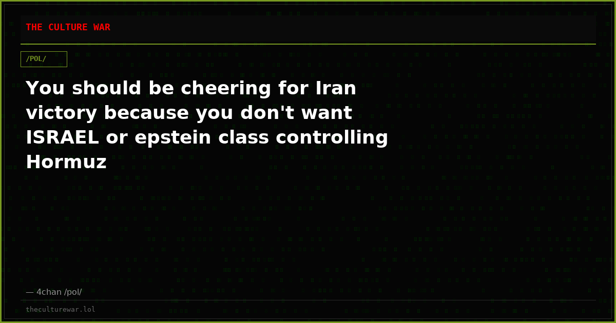 You should be cheering for Iran victory because you don't want ISRAEL or epstein class controlling Hormuz