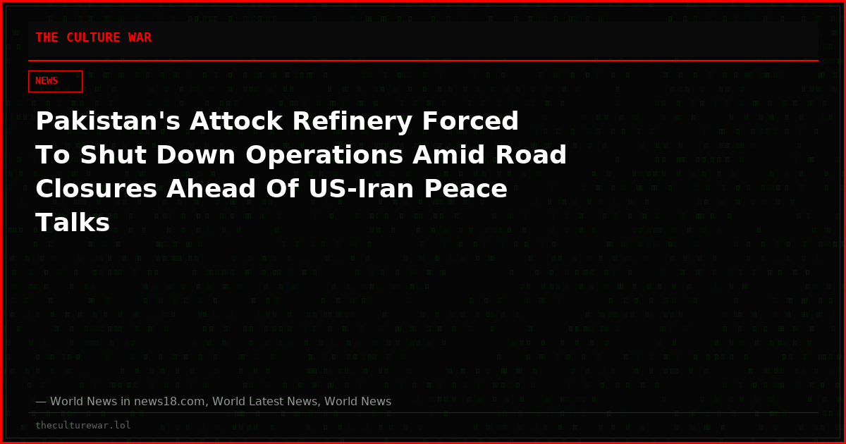 Pakistan's Attock Refinery Forced To Shut Down Operations Amid Road Closures Ahead Of US-Iran Peace Talks