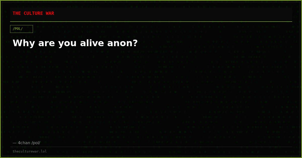 Why are you alive anon?