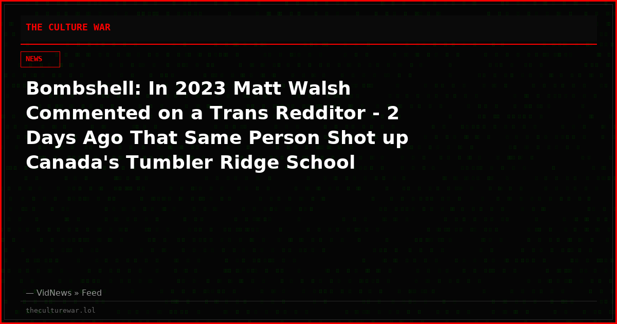 Bombshell: In 2023 Matt Walsh Commented on a Trans Redditor - 2 Days Ago That Same Person Shot up Canada's Tumbler Ridge School