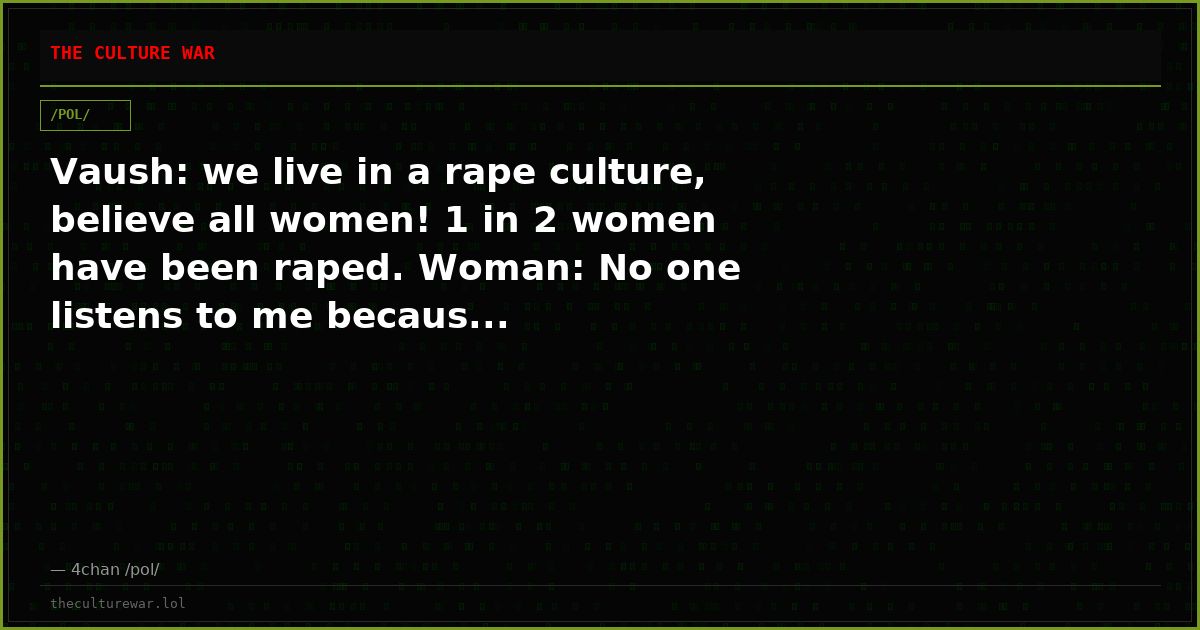 Vaush: we live in a rape culture, believe all women! 1 in 2 women have been raped. Woman: No one listens to me becaus...
