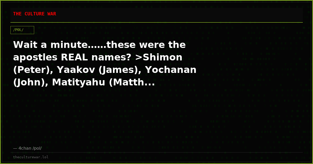 Wait a minute……these were the apostles REAL names? >Shimon (Peter), Yaakov (James), Yochanan (John), Matityahu (Matth...