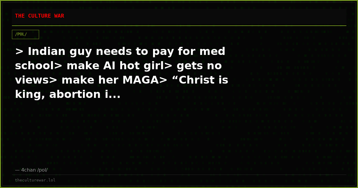 > Indian guy needs to pay for med school> make AI hot girl> gets no views> make her MAGA> “Christ is king, abortion i...