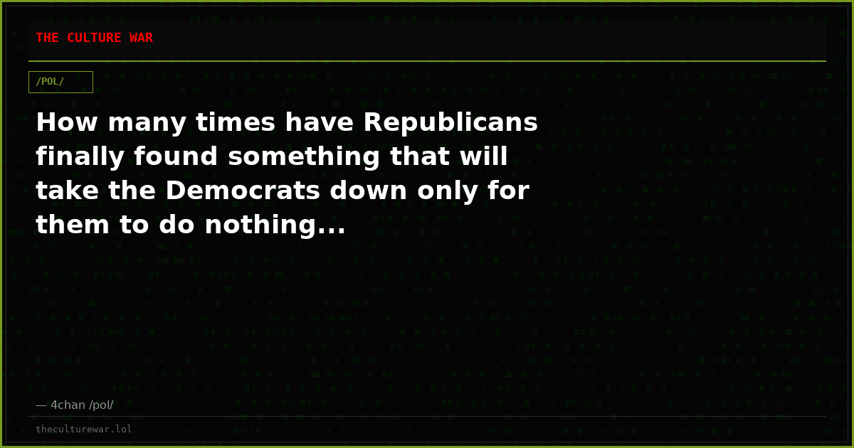 How many times have Republicans finally found something that will take the Democrats down only for them to do nothing...