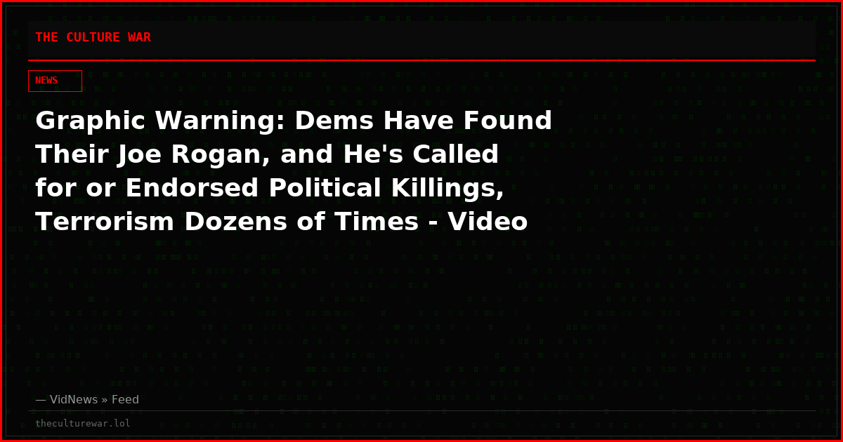 Graphic Warning: Dems Have Found Their Joe Rogan, and He's Called for or Endorsed Political Killings, Terrorism Dozens of Times - Video