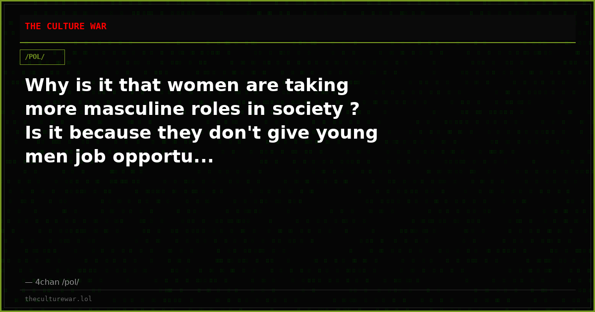 Why is it that women are taking more masculine roles in society ? Is it because they don't give young men job opportu...