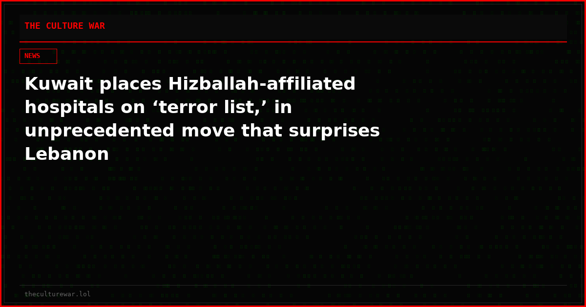 Kuwait places Hizballah-affiliated hospitals on ‘terror list,’ in unprecedented move that surprises Lebanon