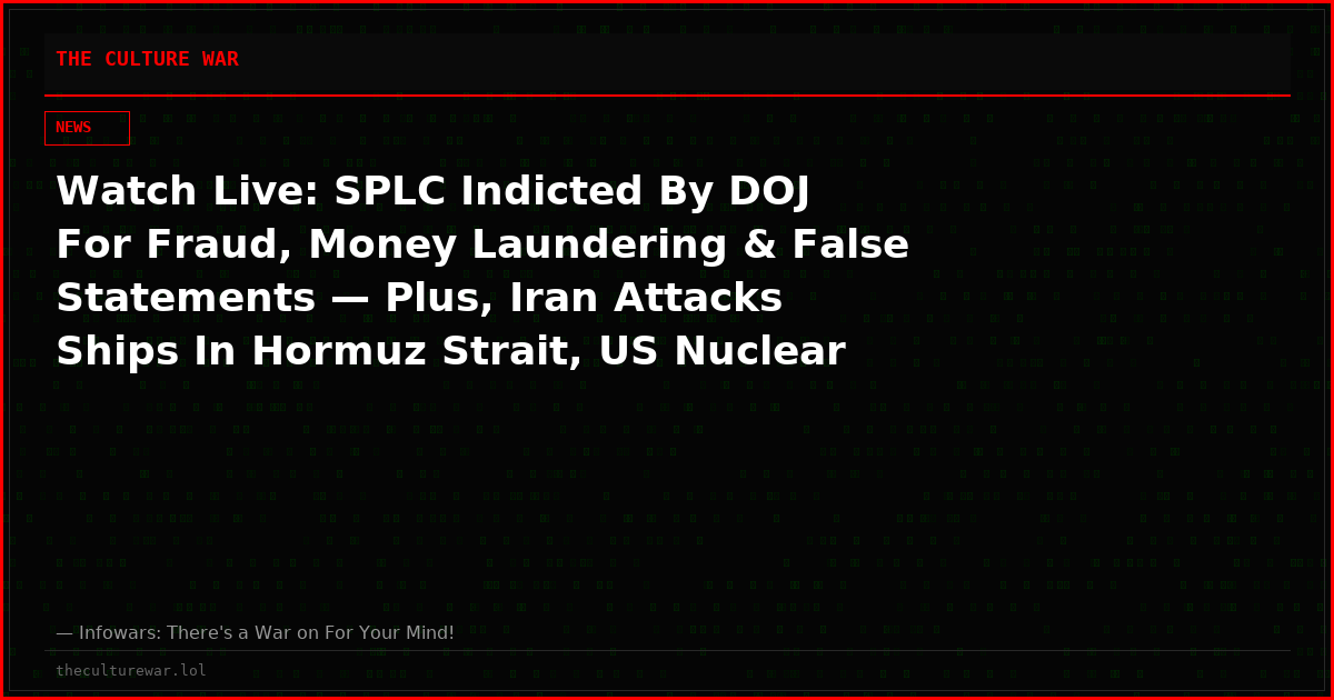 Watch Live: SPLC Indicted By DOJ For Fraud, Money Laundering & False Statements — Plus, Iran Attacks Ships In Hormuz Strait, US Nuclear Scientist Caught On Tape Leaking National Security Secrets & Much More!