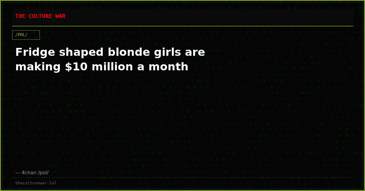 Fridge shaped blonde girls are making $10 million a month