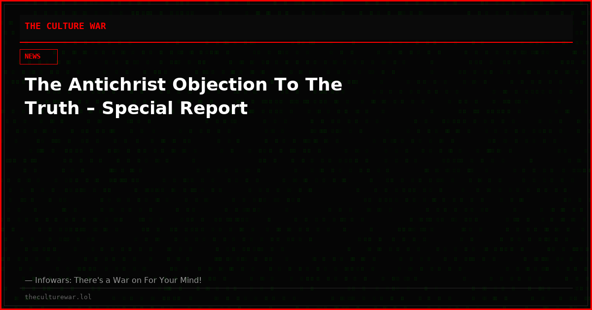 The Antichrist Objection To The Truth – Special Report