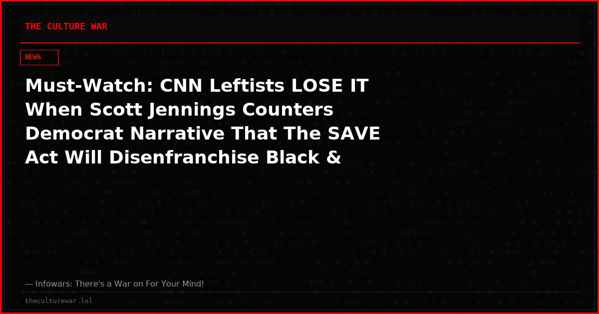 Must-Watch: CNN Leftists LOSE IT When Scott Jennings Counters Democrat Narrative That The SAVE Act Will Disenfranchise Black & Female Voters