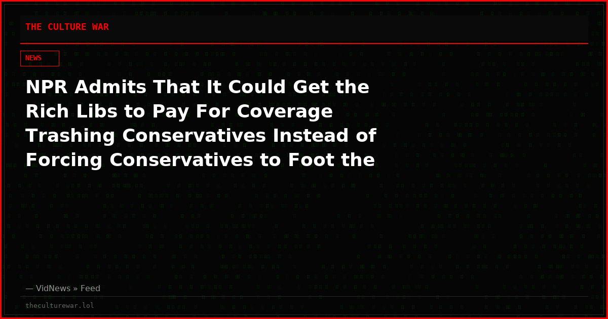 NPR Admits That It Could Get the Rich Libs to Pay For Coverage Trashing Conservatives Instead of Forcing Conservatives to Foot the Bill