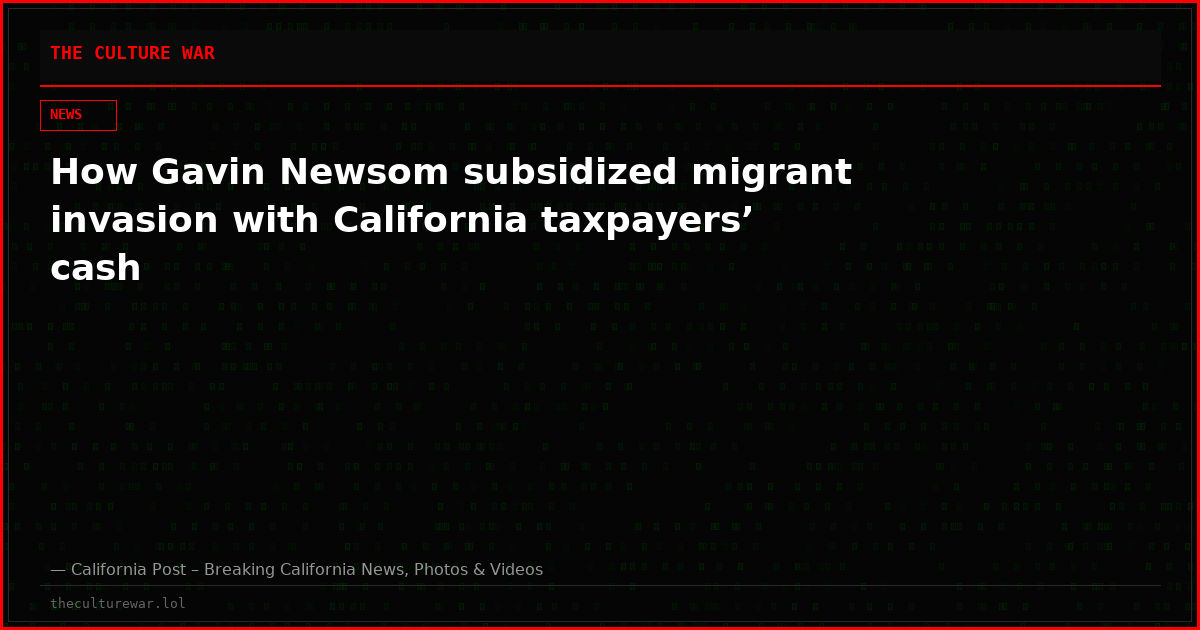 How Gavin Newsom subsidized migrant invasion with California taxpayers’ cash