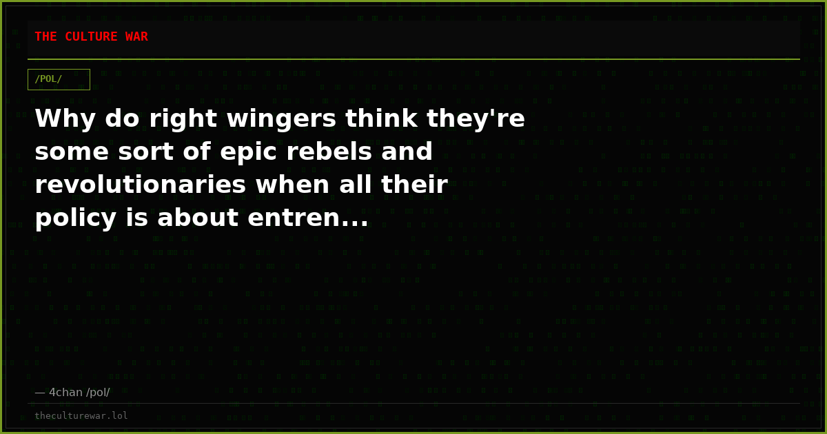 Why do right wingers think they're some sort of epic rebels and revolutionaries when all their policy is about entren...