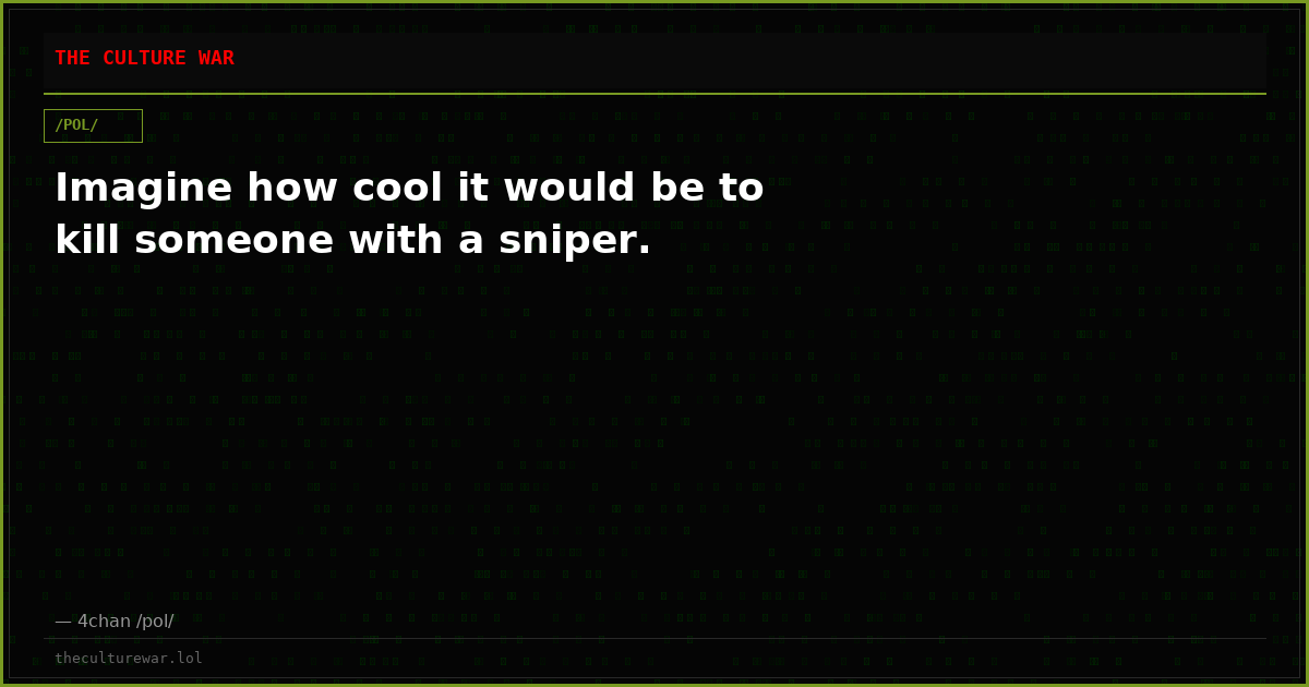 Imagine how cool it would be to kill someone with a sniper.
