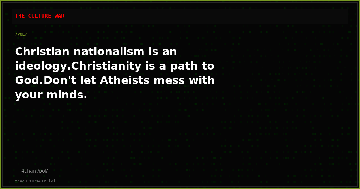 Christian nationalism is an ideology.Christianity is a path to God.Don't let Atheists mess with your minds.