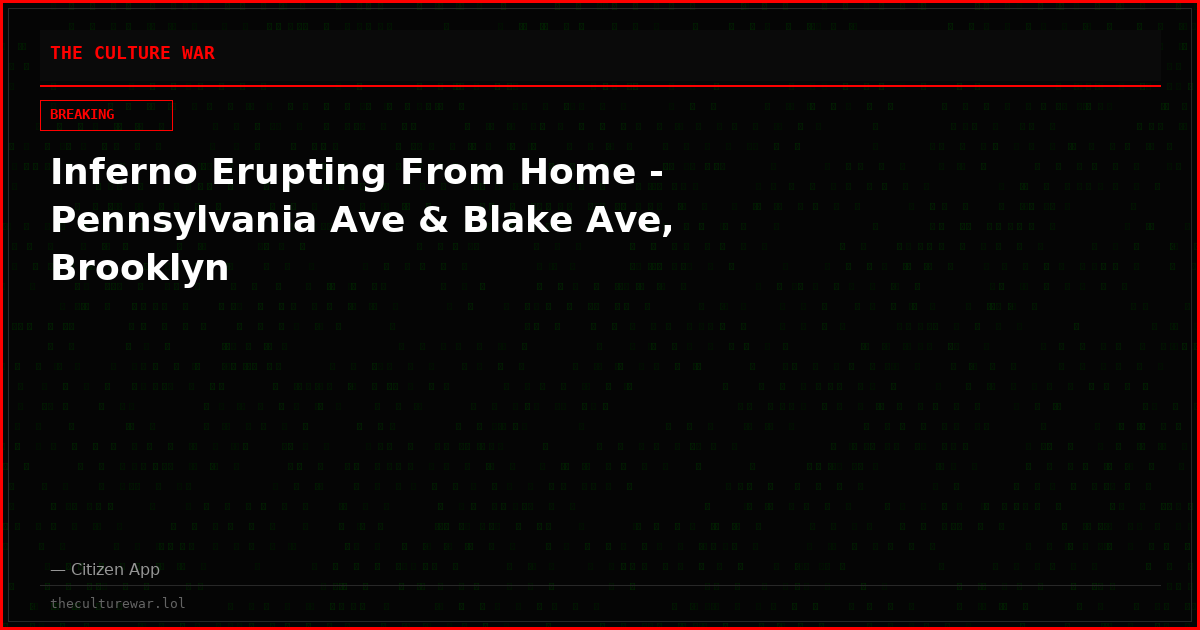Inferno Erupting From Home - Pennsylvania Ave & Blake Ave, Brooklyn