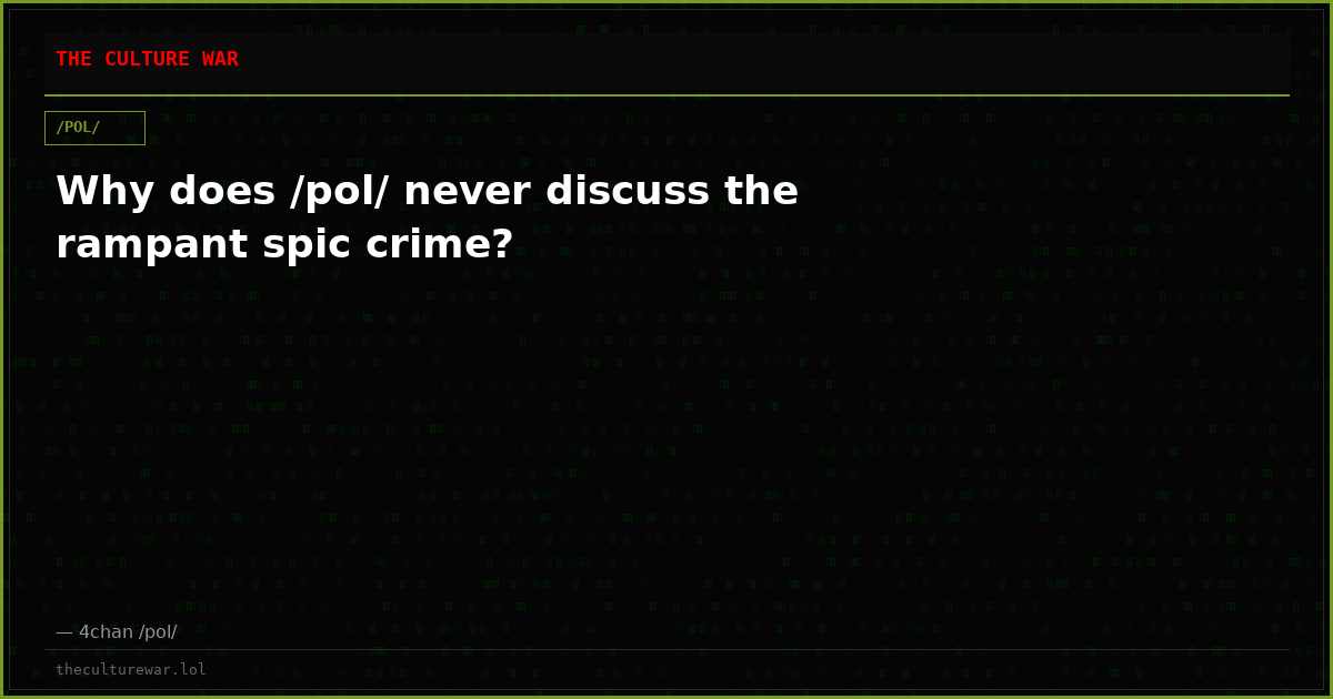 Why does /pol/ never discuss the rampant spic crime?