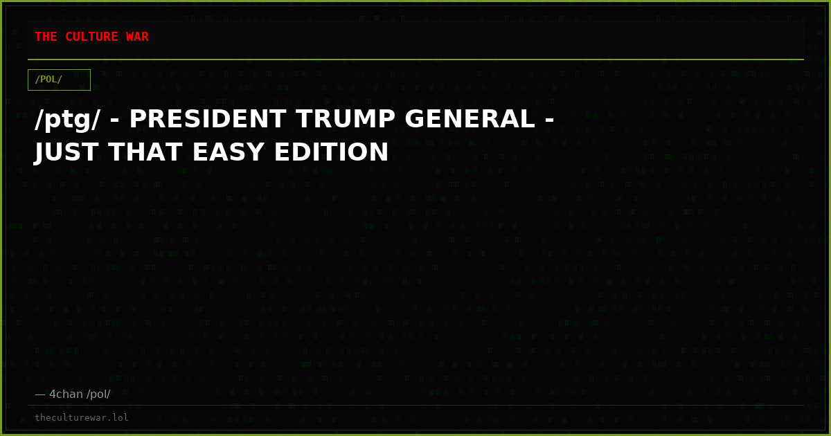 /ptg/ - PRESIDENT TRUMP GENERAL - JUST THAT EASY EDITION