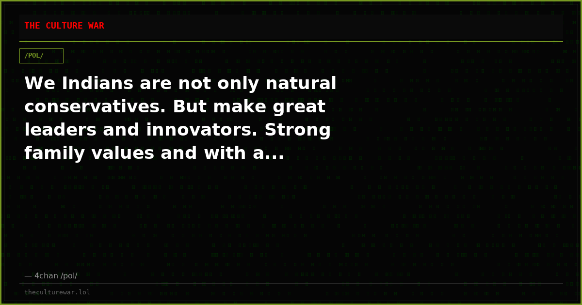 We Indians are not only natural conservatives. But make great leaders and innovators. Strong family values and with a...