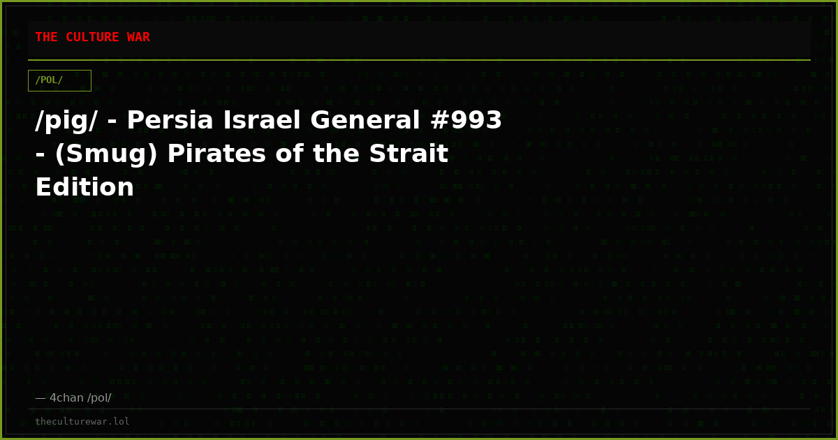 /pig/ - Persia Israel General #993 - (Smug) Pirates of the Strait Edition