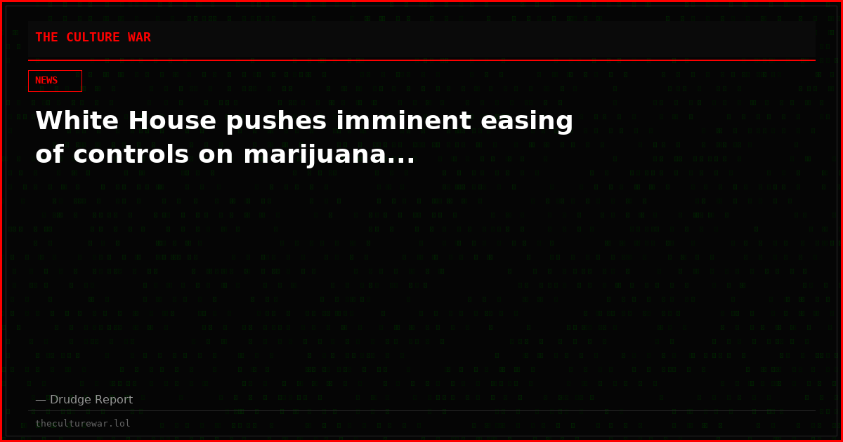 White House pushes imminent easing of controls on marijuana...