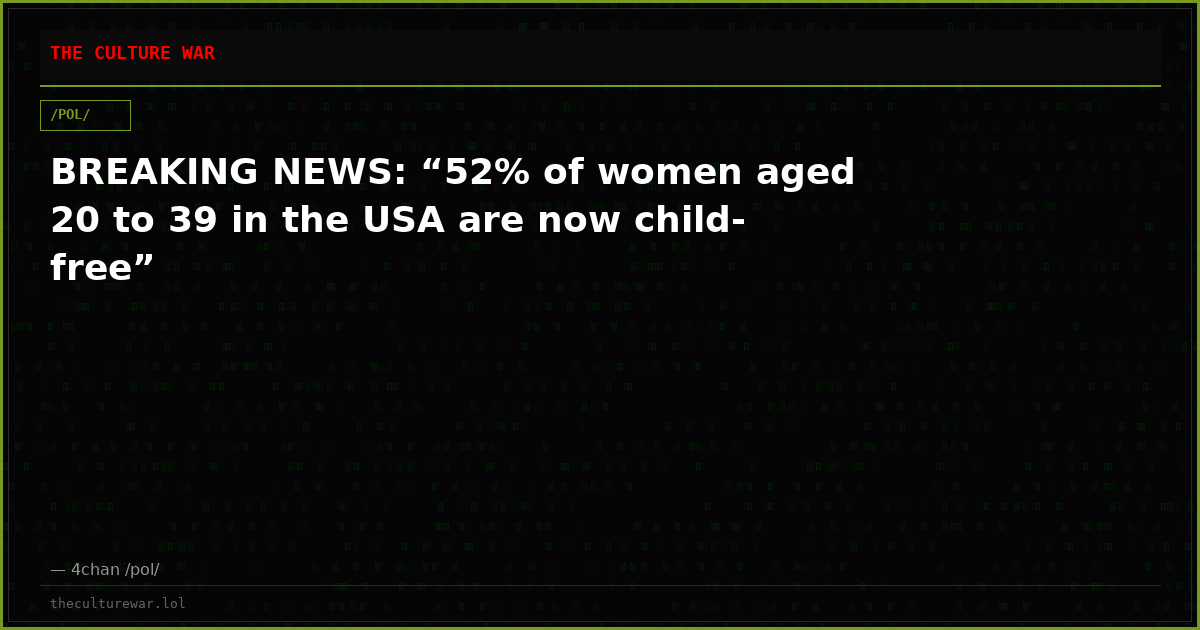 BREAKING NEWS: “52% of women aged 20 to 39 in the USA are now child-free”