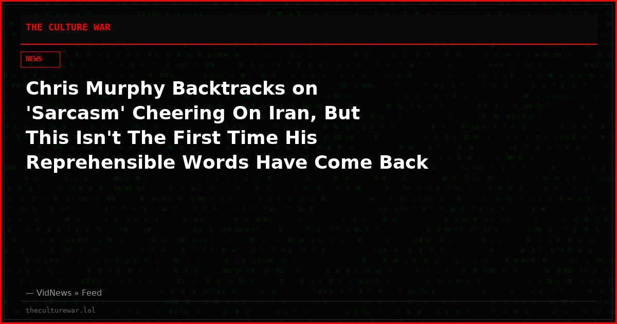 Chris Murphy Backtracks on 'Sarcasm' Cheering On Iran, But This Isn't The First Time His Reprehensible Words Have Come Back to Haunt Him