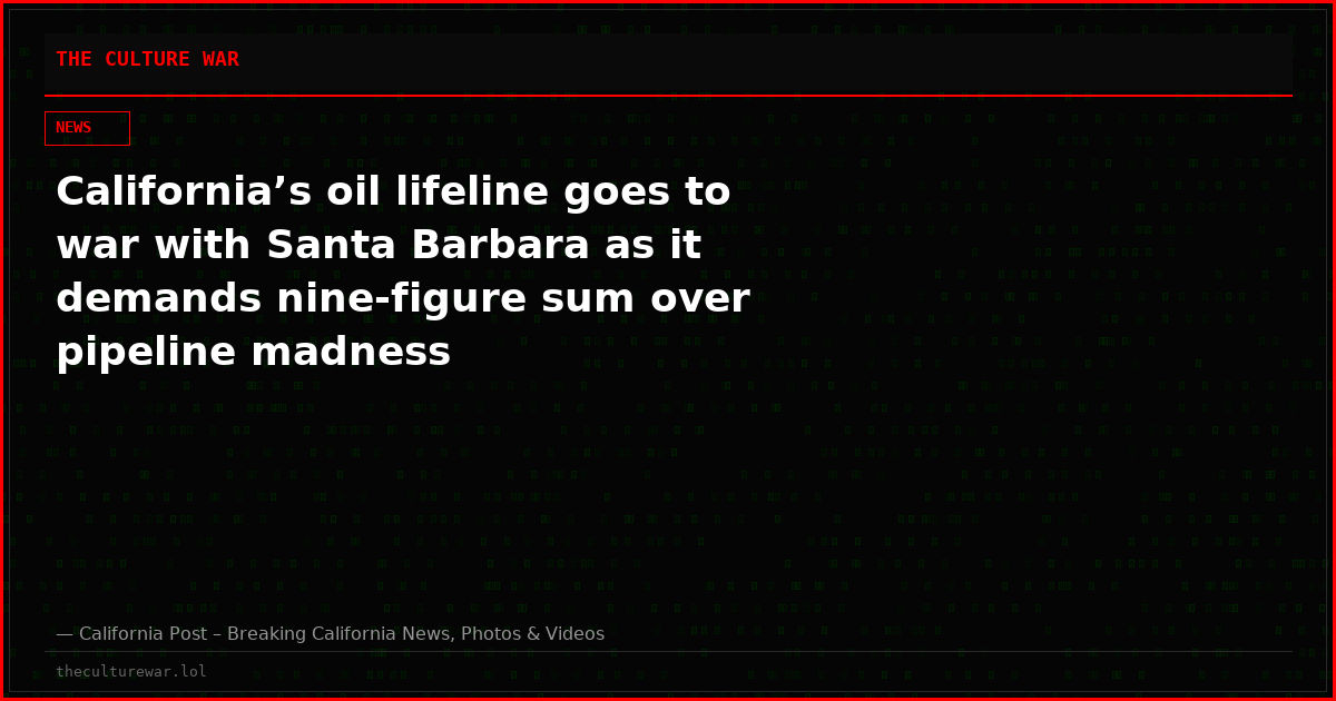 California’s oil lifeline goes to war with Santa Barbara as it demands nine-figure sum over pipeline madness