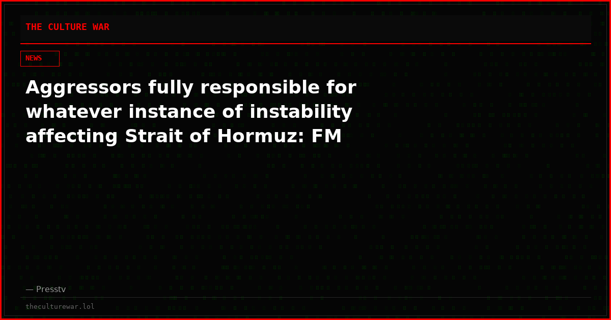 Aggressors fully responsible for whatever instance of instability affecting Strait of Hormuz: FM