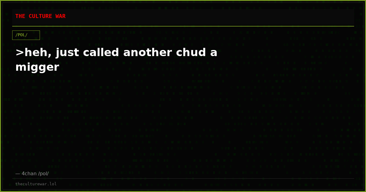 >heh, just called another chud a migger