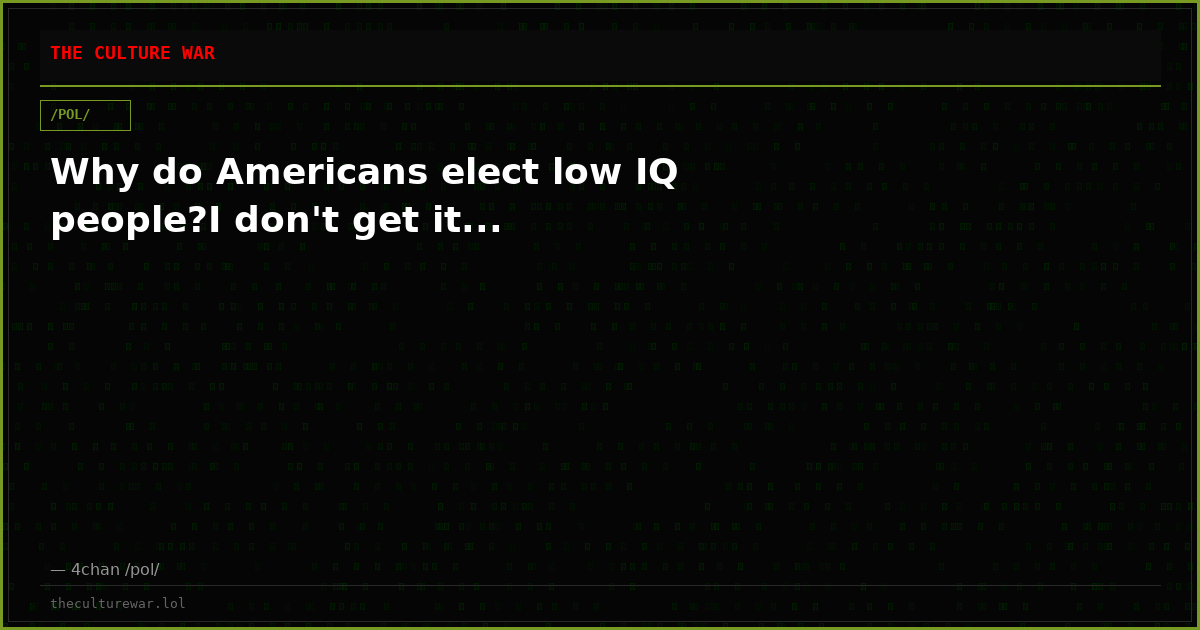 Why do Americans elect low IQ people?I don't get it...