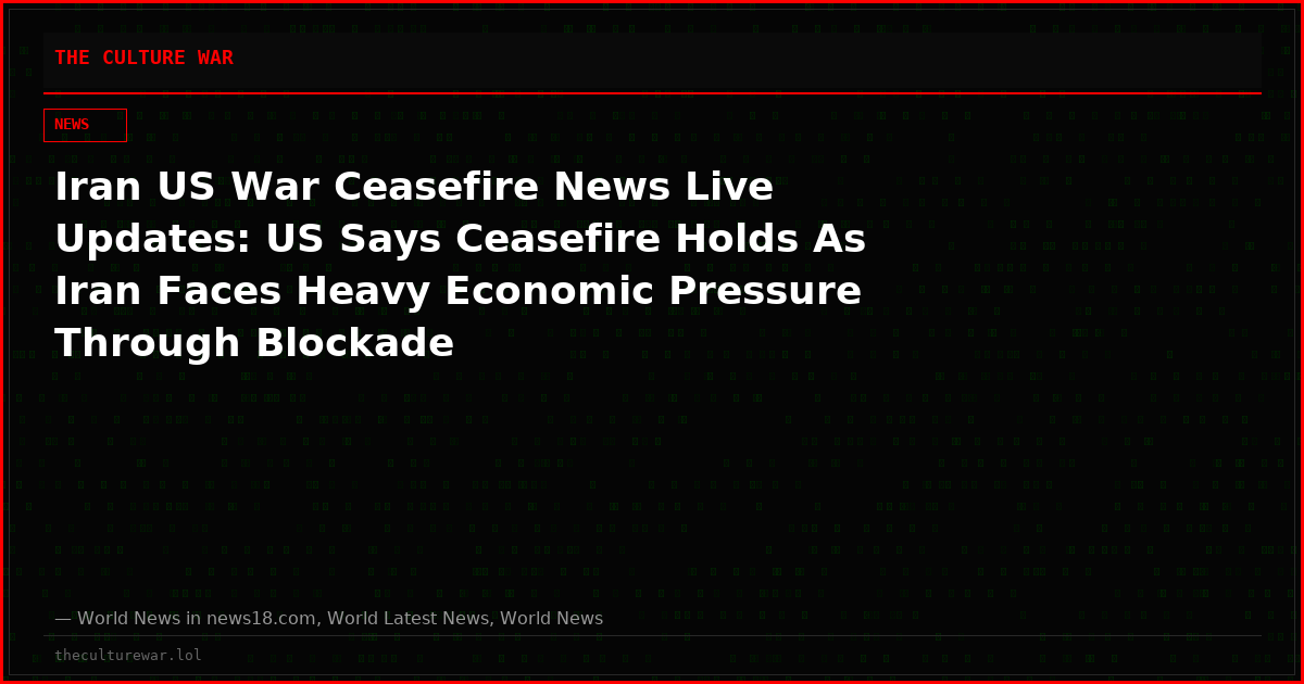 Iran US War Ceasefire News Live Updates: US Says Ceasefire Holds As Iran Faces Heavy Economic Pressure Through Blockade