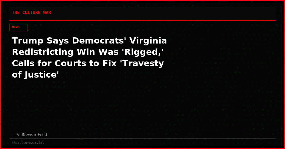 Trump Says Democrats' Virginia Redistricting Win Was 'Rigged,' Calls for Courts to Fix 'Travesty of Justice'