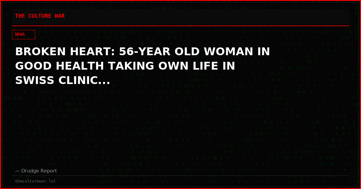 BROKEN HEART: 56-YEAR OLD WOMAN IN GOOD HEALTH TAKING OWN LIFE IN SWISS CLINIC...