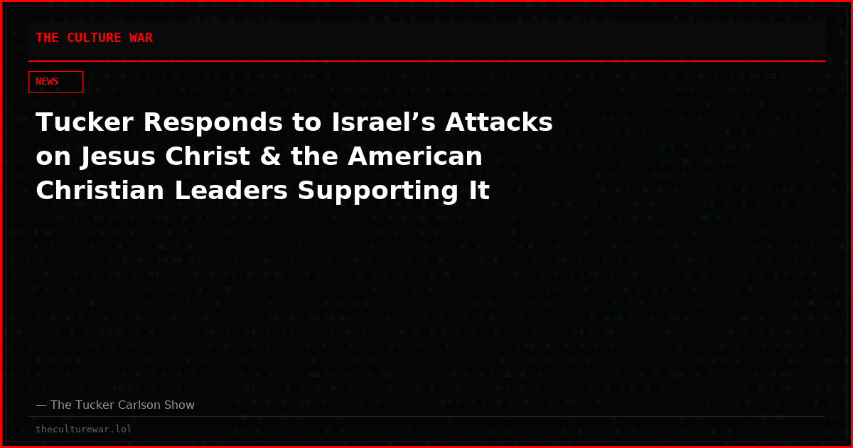 Tucker Responds to Israel’s Attacks on Jesus Christ & the American Christian Leaders Supporting It
