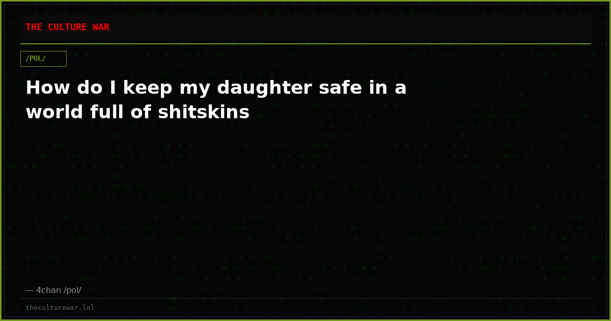 How do I keep my daughter safe in a world full of shitskins