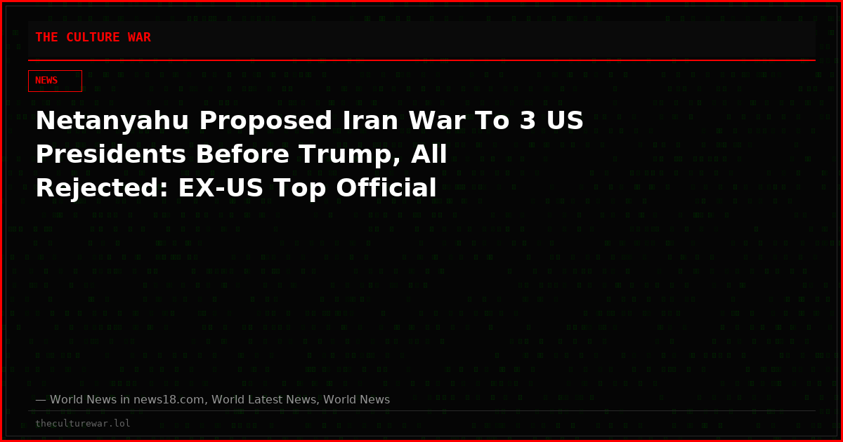 Netanyahu Proposed Iran War To 3 US Presidents Before Trump, All Rejected: EX-US Top Official