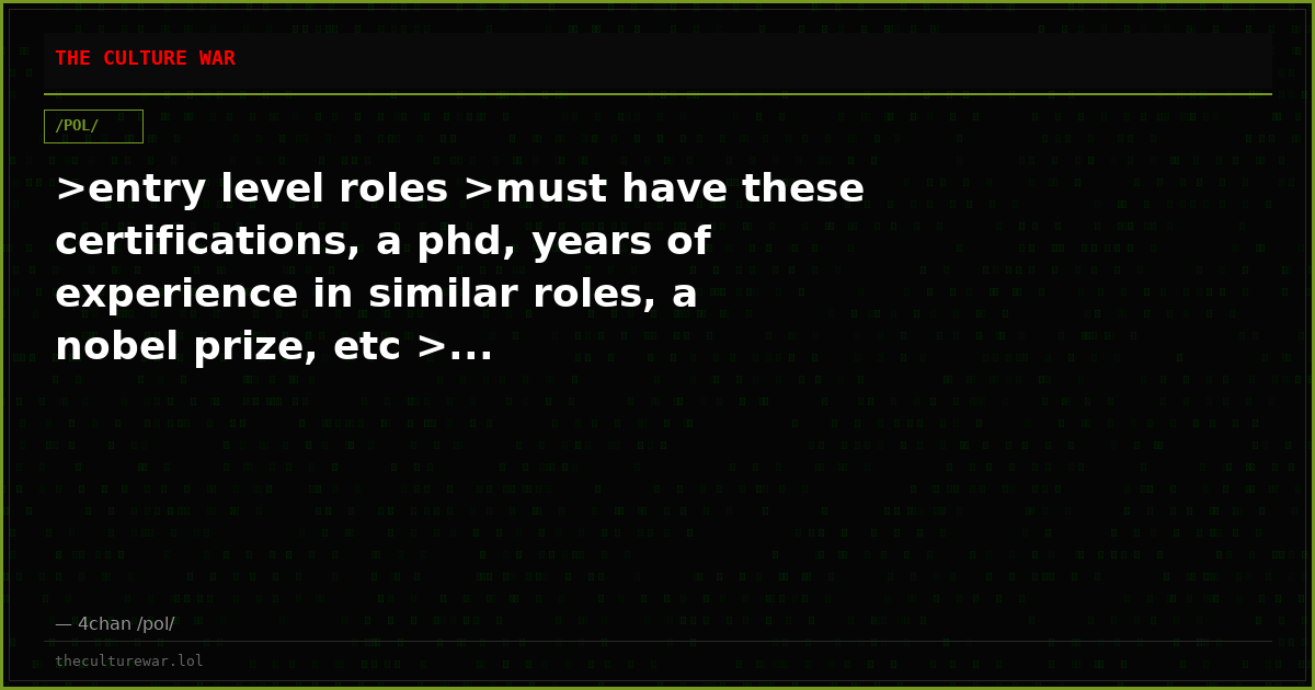 >entry level roles >must have these certifications, a phd, years of experience in similar roles, a nobel prize, etc >...