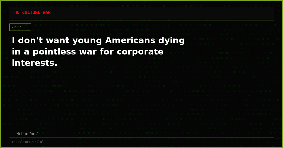 I don't want young Americans dying in a pointless war for corporate interests.