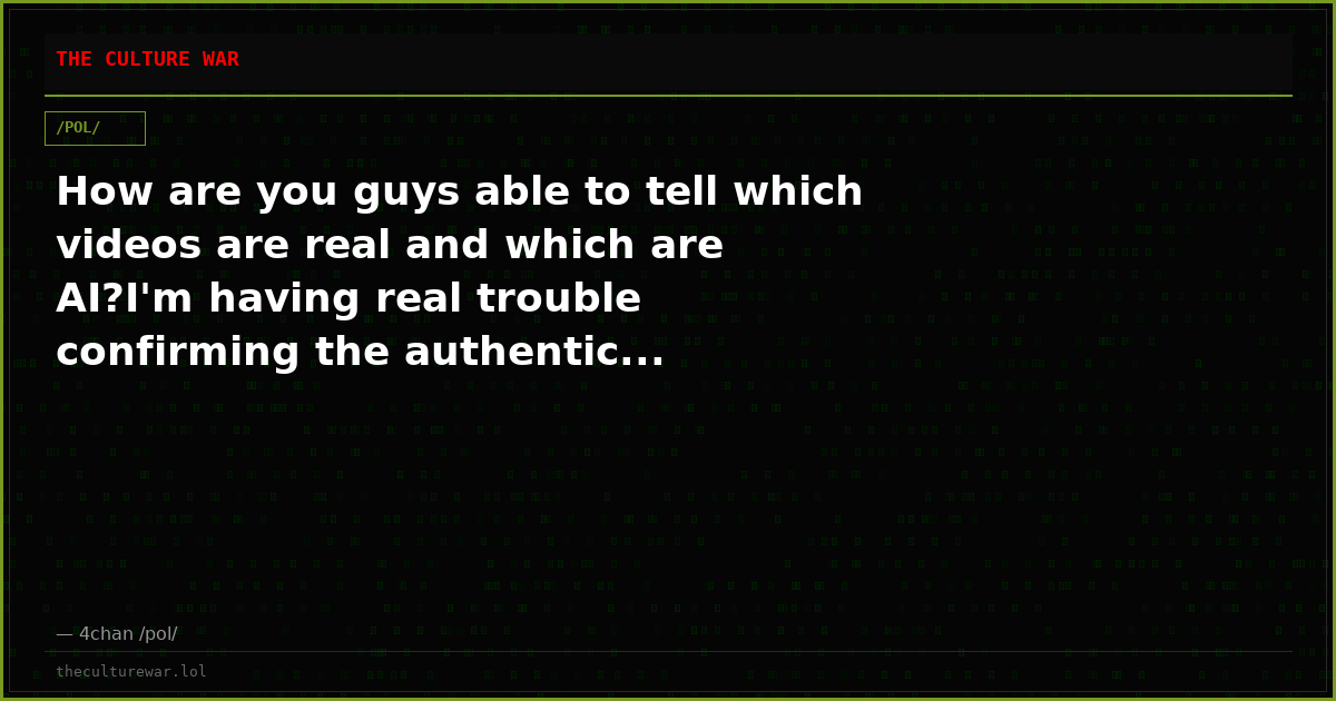 How are you guys able to tell which videos are real and which are AI?I'm having real trouble confirming the authentic...