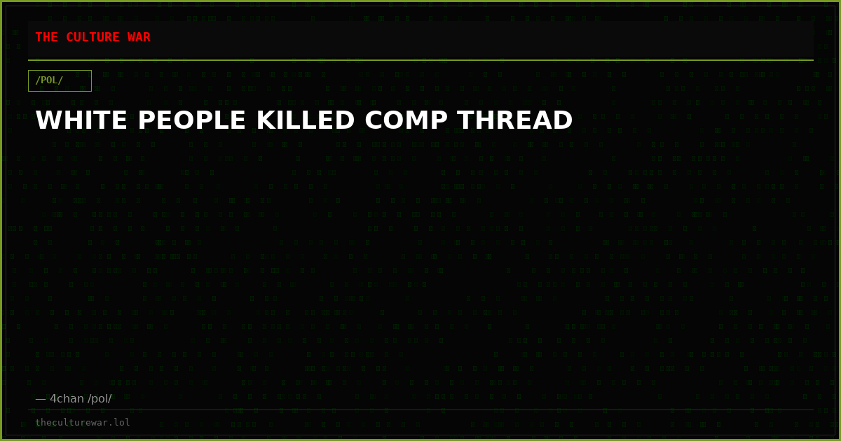 WHITE PEOPLE KILLED COMP THREAD